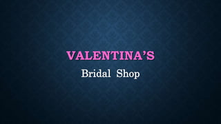 VALENTINA’S
Bridal Shop
 