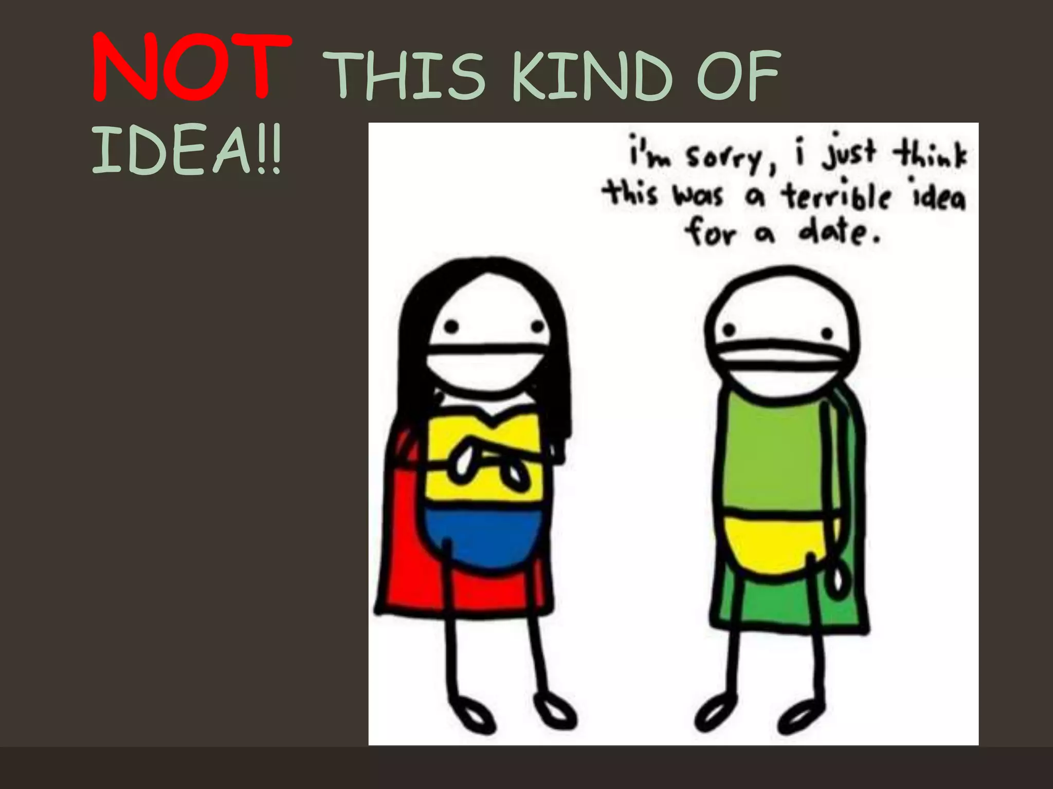 NOT THIS KIND OF
IDEA!!
 