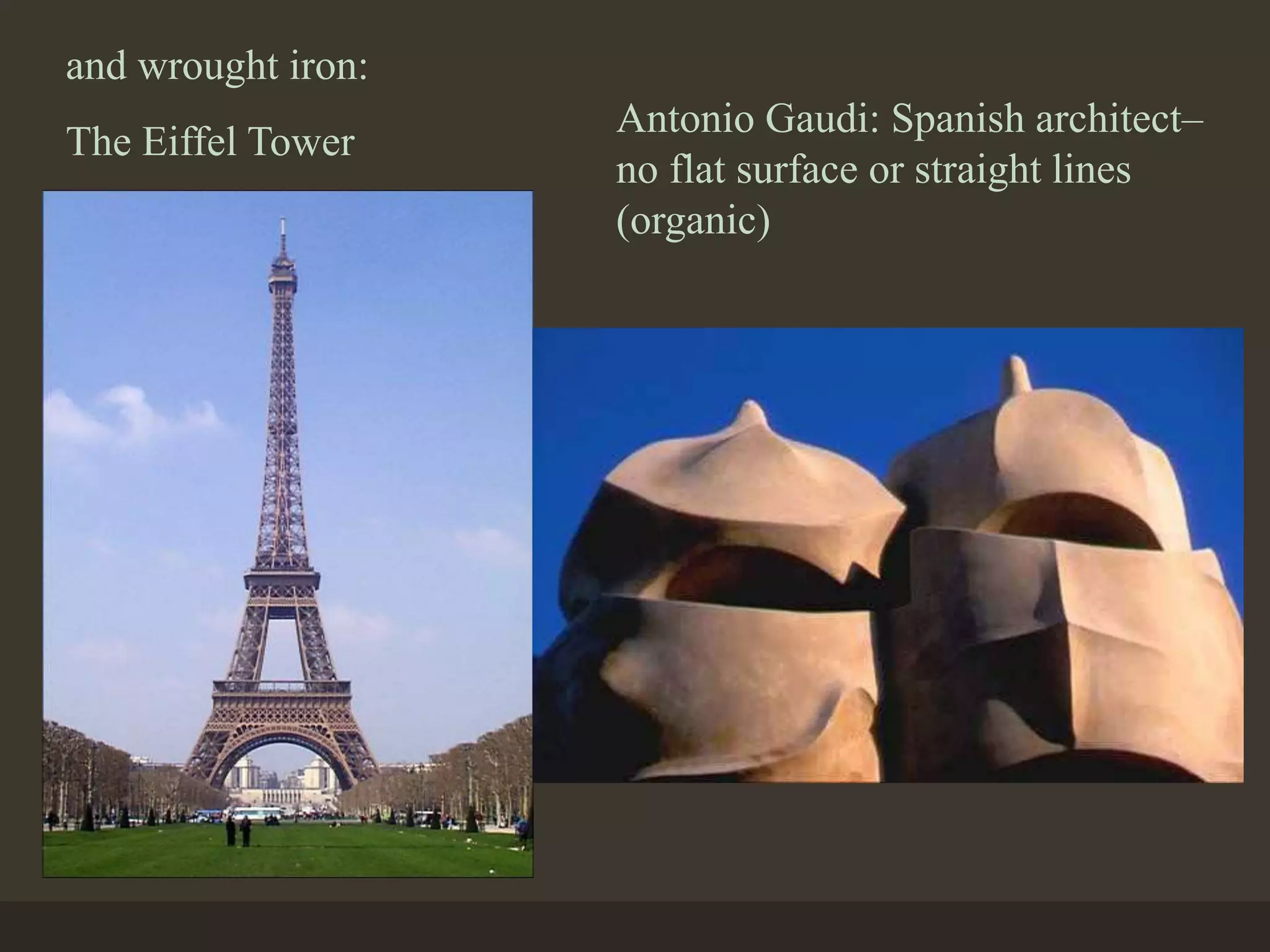 and wrought iron:
The Eiffel Tower
Antonio Gaudi: Spanish architect–
no flat surface or straight lines
(organic)
 