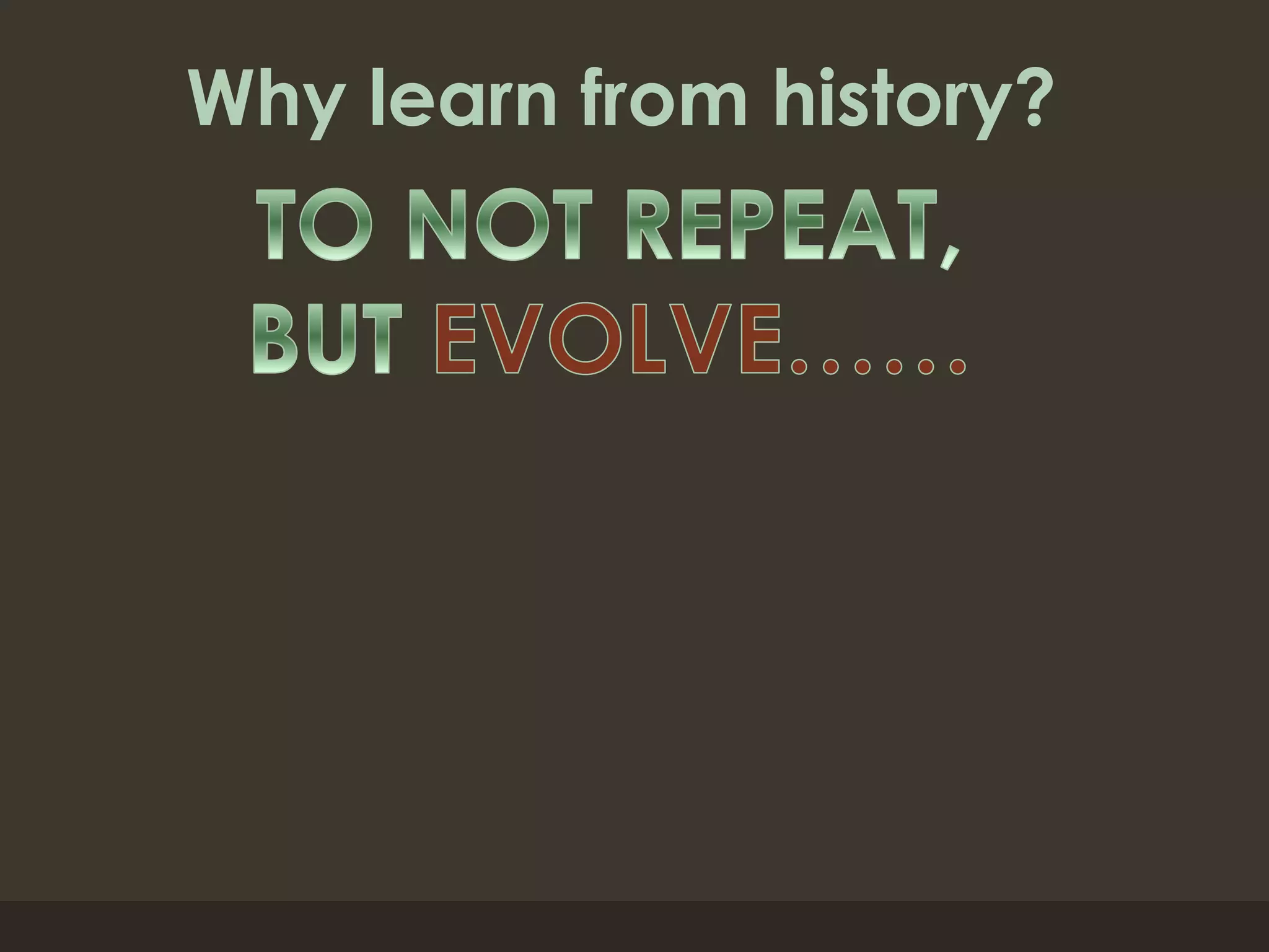 Why learn from history?
 