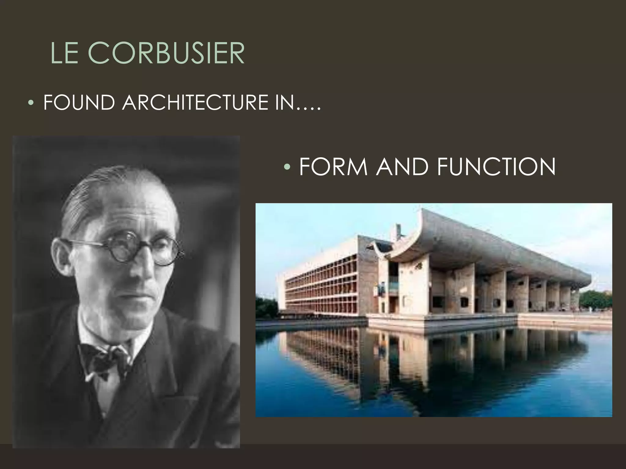 LE CORBUSIER
• FOUND ARCHITECTURE IN….
• FORM AND FUNCTION
 