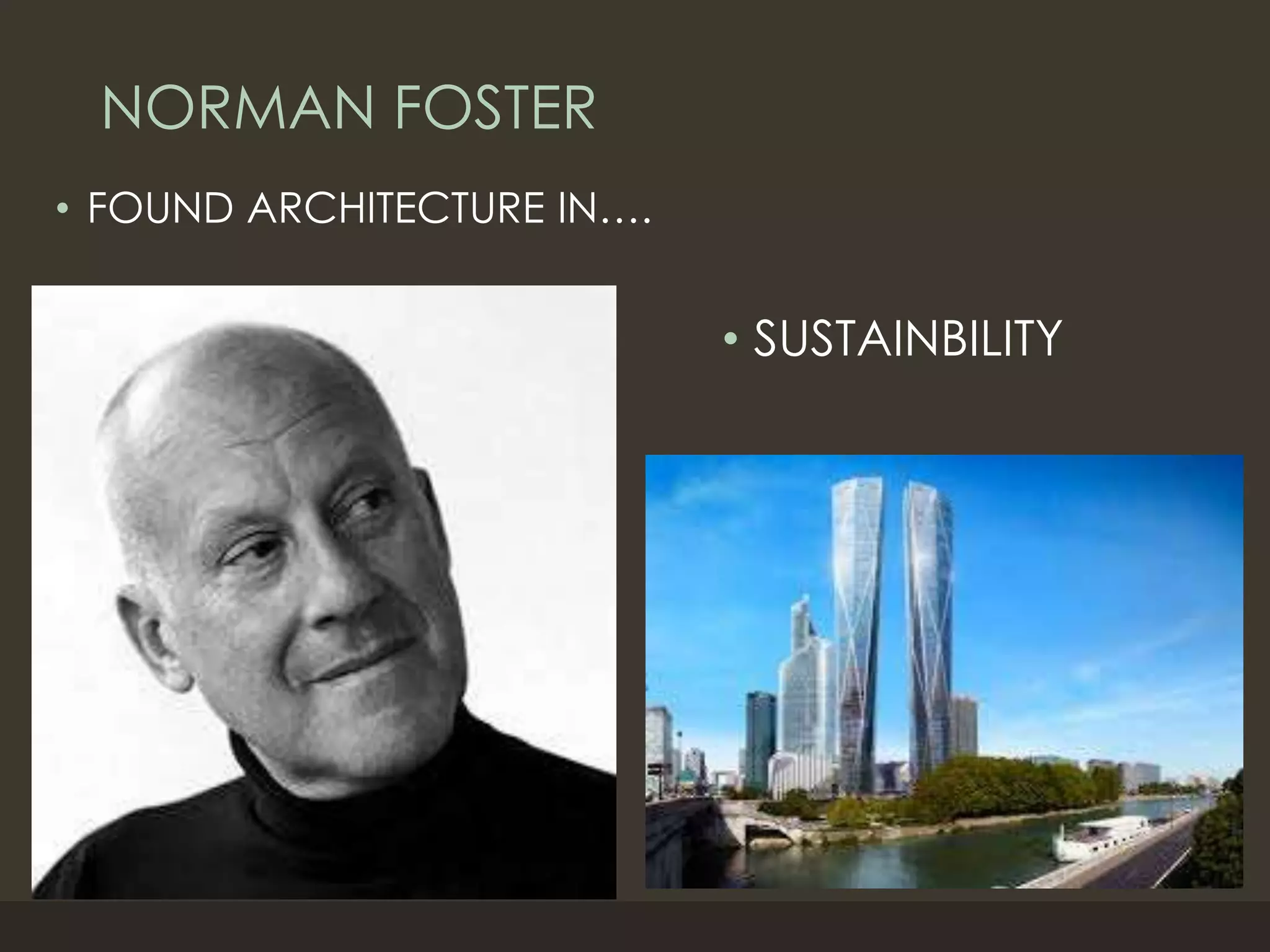 NORMAN FOSTER
• FOUND ARCHITECTURE IN….
• SUSTAINBILITY
 
