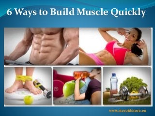 6 Ways to Build Muscle Quickly
www.steroidstore.eu
 