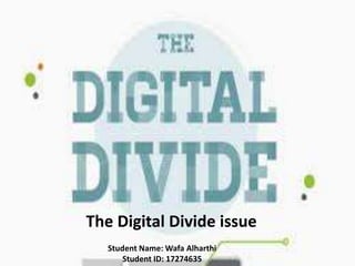 Student Name: Wafa Alharthi
Student ID: 17274635
The Digital Divide issue
 