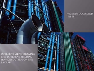 DIFFERENT VIEWS SHOWING
THE DIFFERENT BUILDING
SERVICES OUTSIDE ON THE
FACARD.
VARIOUS DUCTS AND
PIPES
 