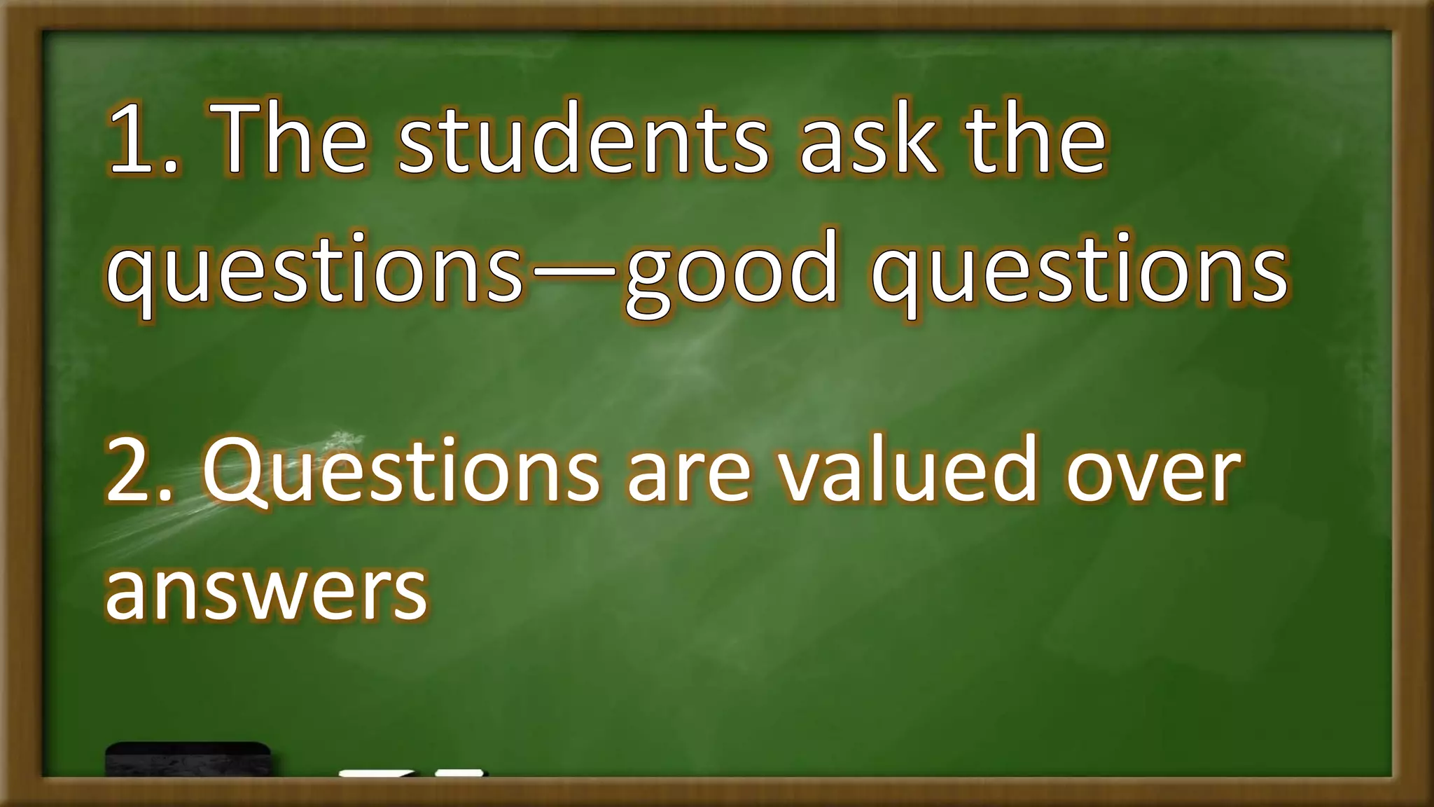 2. Questions are valued over
answers