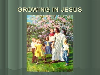 GROWING IN JESUSGROWING IN JESUS
 