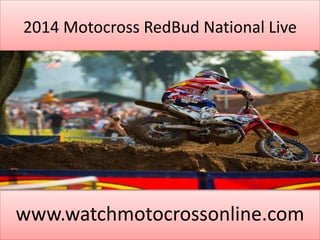 2014 Motocross RedBud National Live
www.watchmotocrossonline.com
 