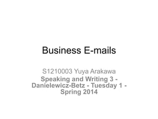 Business E-mails
S1210003 Yuya Arakawa
Speaking and Writing 3 -
Danielewicz-Betz - Tuesday 1 -
Spring 2014
 