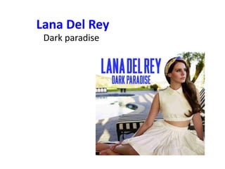 Lana Del Rey
Dark paradise
 