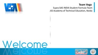 Team Vega
Supra SAE INDIA Student Formula Team
JSS Academy of Technical Education, Noida
 