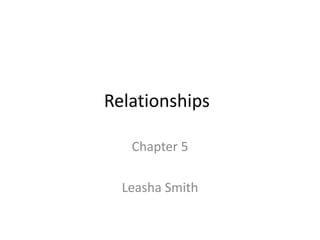 Relationships
Chapter 5
Leasha Smith
 