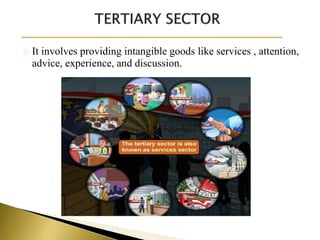 It involves providing intangible goods like services , attention,
advice, experience, and discussion.
 