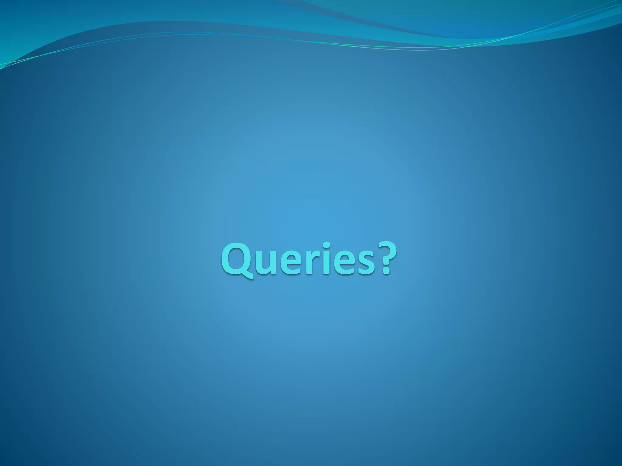 Queries?
 