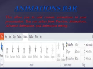{
This allow you to add custom animations to your
presentation. You can select from Preview, Animations,
Advance Animation, and Animation timing.
 