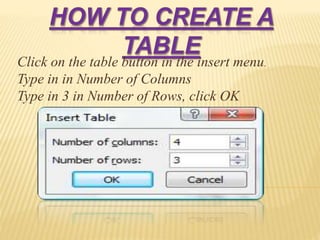 Click on the table button in the insert menu.
Type in in Number of Columns
Type in 3 in Number of Rows, click OK
 