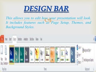 This allows you to edit how your presentation will look.
It includes features such as Page Setup, Themes, and
Background Styles.
 