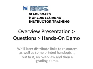Overview Presentation >
Questions > Hands-On Demo
We’ll later distribute links to resources
as well as some printed handouts …
but first, an overview and then a
grading demo.
 