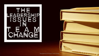 Management of change- Team Change 2
 