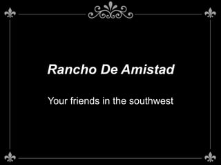 Rancho De Amistad
Your friends in the southwest
 