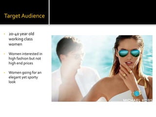 Target Audience
• 20-40 year old
working class
women
• Women interested in
high fashion but not
high end prices
• Women going for an
elegant yet sporty
look
 
