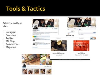 Advertise on these
sites:
• Instagram
• Facebook
• Twitter
• MK Blog
• Commercials
• Magazine
 