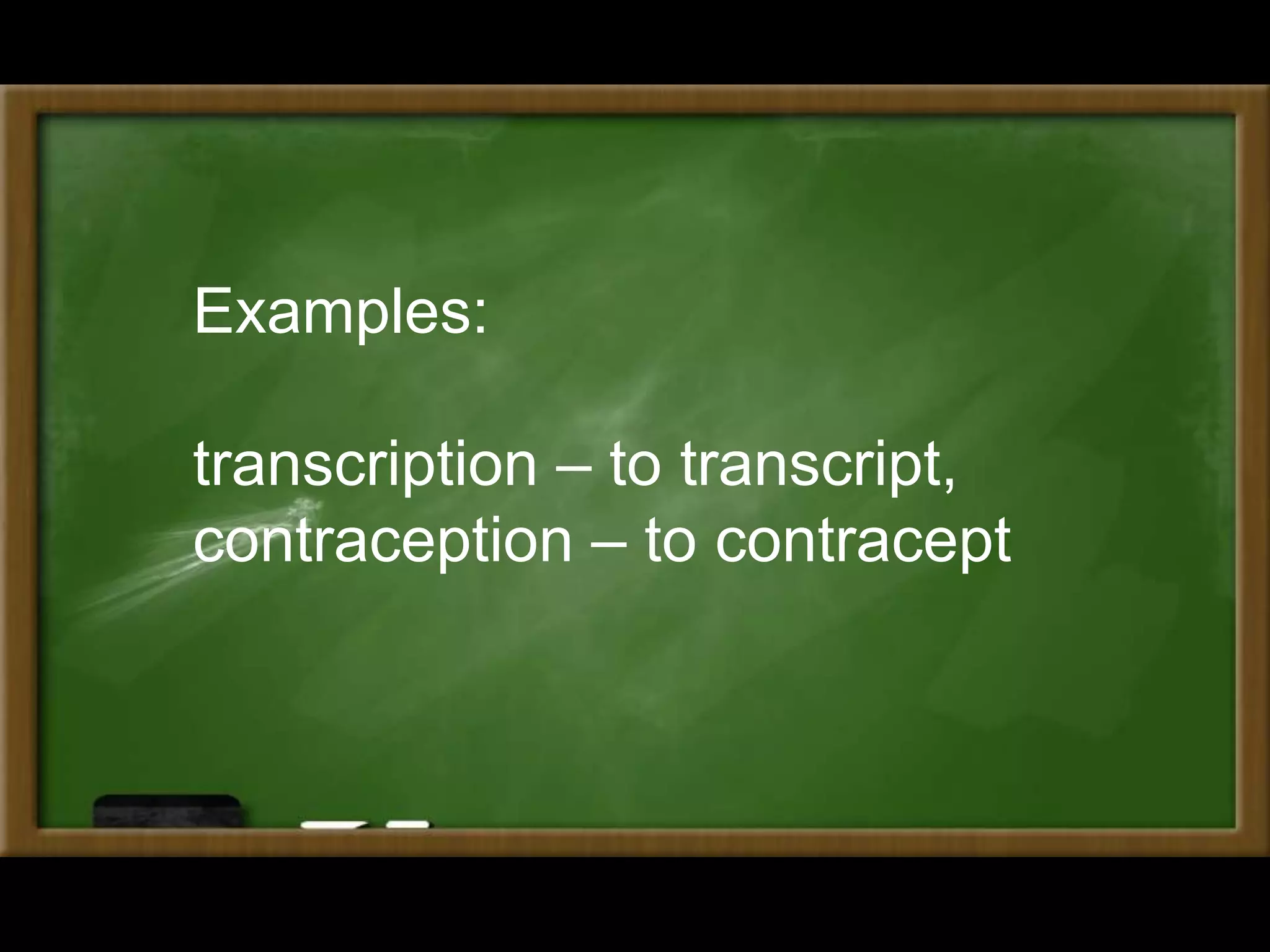 Examples:
transcription – to transcript,
contraception – to contracept
 