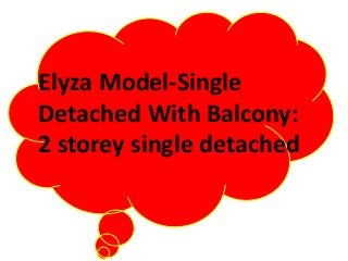 Elyza Model-Single
Detached With Balcony:
2 storey single detached
 