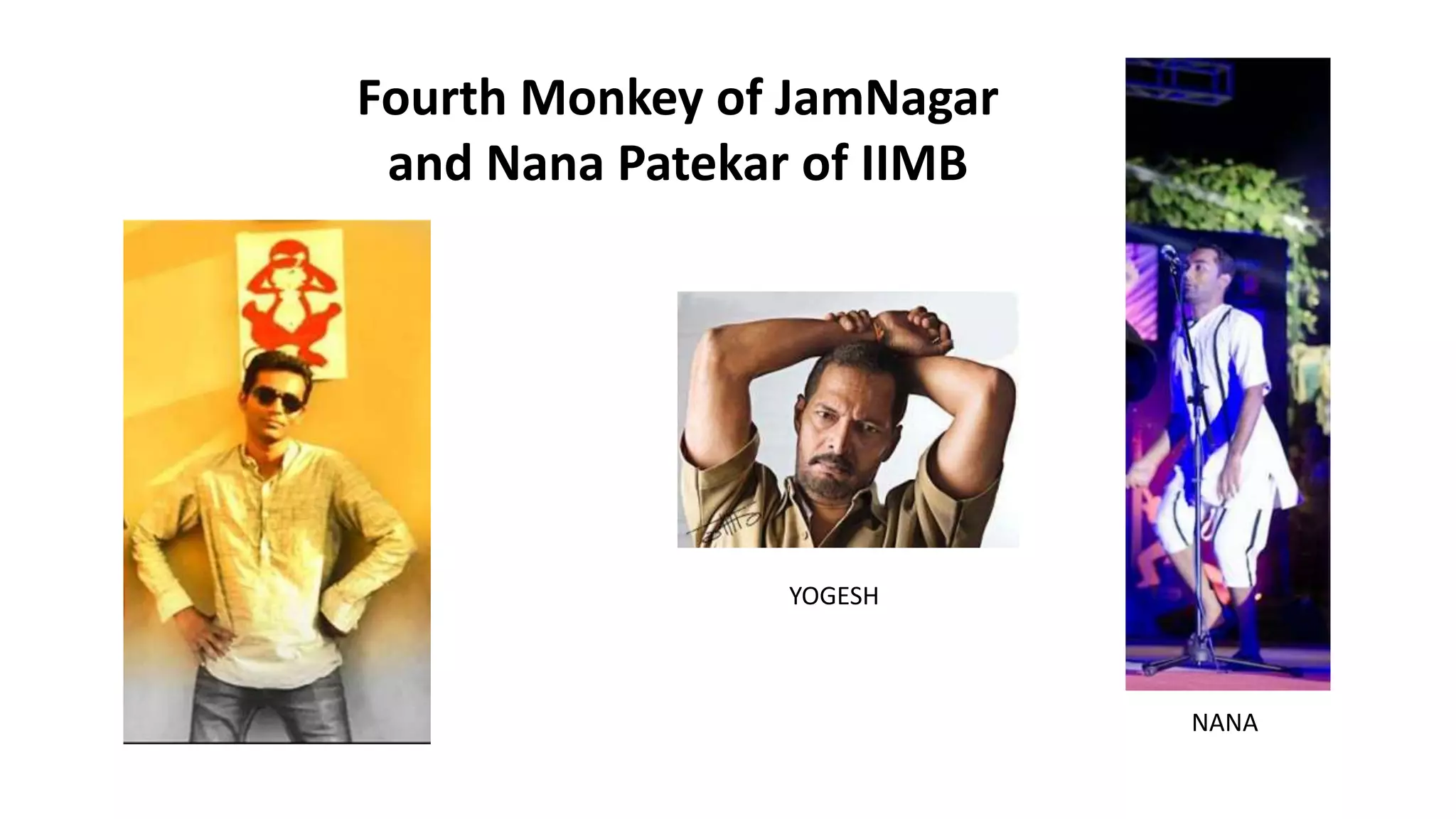 Fourth Monkey of JamNagar
and Nana Patekar of IIMB
YOGESH
NANA