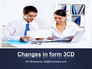 Changes in form 3CD
DK Bholusaria | dk@bholusaria.com
 