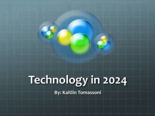 Technology in 2024
By: Kaitlin Tomassoni
 