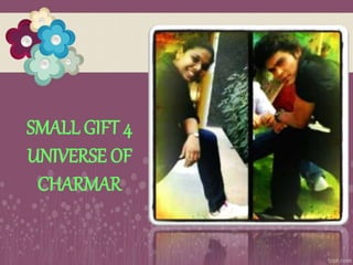 SMALL GIFT 4
UNIVERSE OF
CHARMAR
 