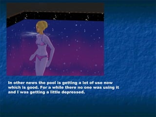 In other news the pool is getting a lot of use now
which is good. For a while there no one was using it
and I was getting a little depressed.
 