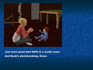 Just more proof that Edith is a rockin mom.
And Boek’s photobombing. Great.
 