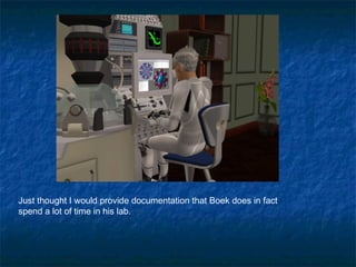 Just thought I would provide documentation that Boek does in fact
spend a lot of time in his lab.
 
