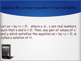 Solution for a linear equation in two variables 
Let ax + by +c = O , where a ,b , c are real numbers 
such that a and b ≠...