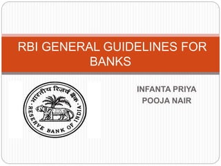 RBI GENERAL GUIDELINES FOR 
INFANTA PRIYA 
POOJA NAIR 
BANKS 
 