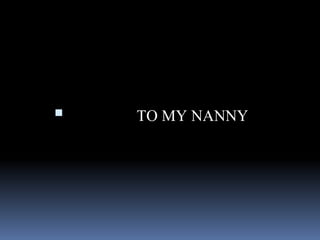  TO MY NANNY 
 