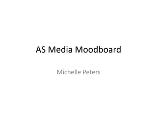AS Media Moodboard 
Michelle Peters 
 