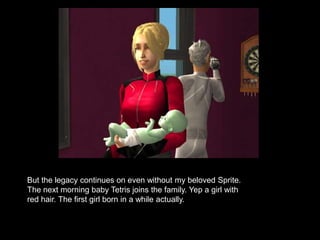 But the legacy continues on even without my beloved Sprite. 
The next morning baby Tetris joins the family. Yep a girl with 
red hair. The first girl born in a while actually. 
 