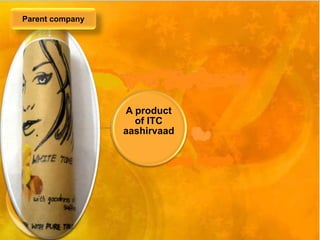 A product 
of ITC 
aashirvaad 
Parent company 
 