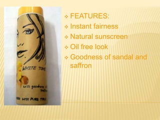  FEATURES: 
 Instant fairness 
 Natural sunscreen 
 Oil free look 
 Goodness of sandal and 
saffron 
 