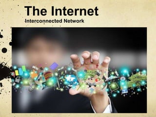 The Internet 
Interconnected Network 
 