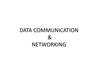DATA COMMUNICATION 
& 
NETWORKING 
 