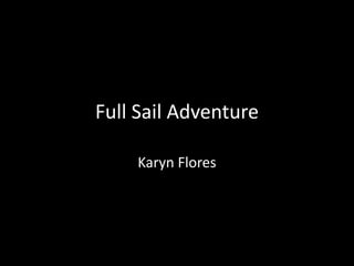 Full Sail Adventure 
Karyn Flores 
 