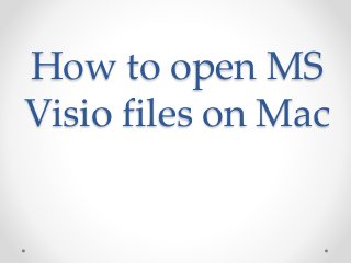 How to open MS 
Visio files on Mac 
 