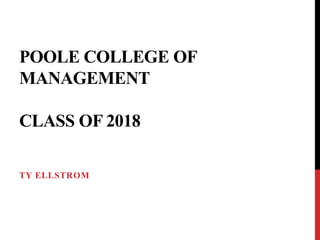 POOLE COLLEGE OF 
MANAGEMENT 
CLASS OF 2018 
TY ELLSTROM 
 