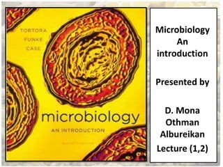Microbiology 
An 
introduction 
Presented by 
D. Mona 
Othman 
Albureikan 
Lecture (1,2) 
 