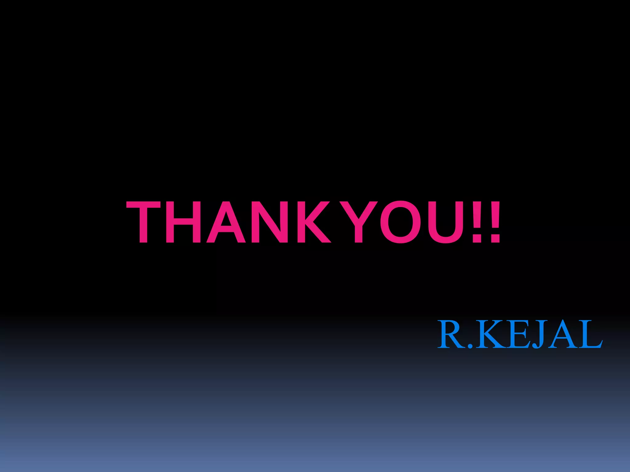 THANK YOU!! 
R.KEJAL 
