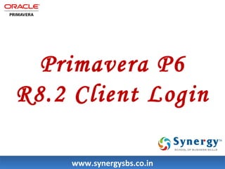 Primavera P6 
R8.2 Client Login 
wwwwww..ssyynneerrggyyssbbss..ccoo..iinn 
 
